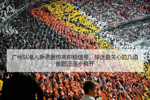 guang-zhou-dui-zhun-ru-xin-jin-zhan-chuan-lai-ji-ji-xin-hao-qiu-mi-zui-guan-xin-de-ji-dao-nan-ti-zheng-zhu-bu-jie-kai-3-702.jpg